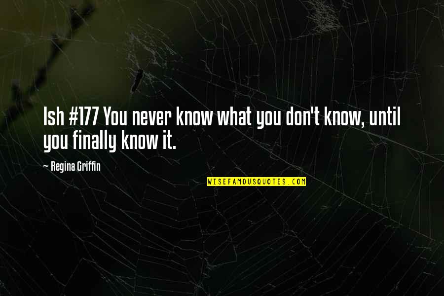 You Never Know Until Quotes By Regina Griffin: Ish #177 You never know what you don't