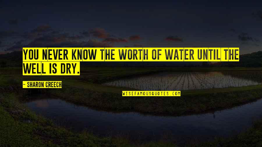 You Never Know Until Quotes By Sharon Creech: You never know the worth of water until