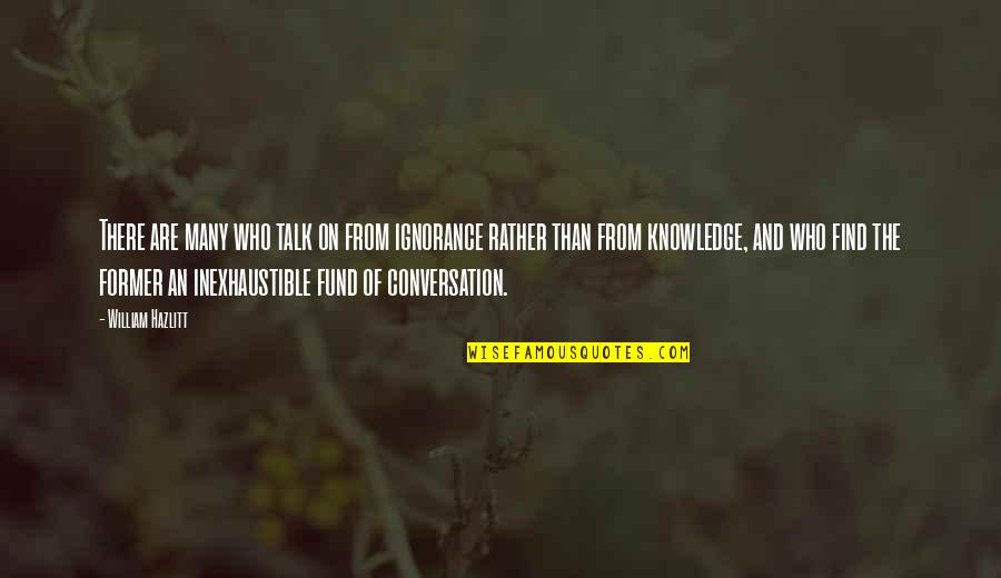 You Never Know What Can Happen Quotes By William Hazlitt: There are many who talk on from ignorance You Never Know What Can Happen Quotes By William Hazlitt: There are many who talk on from ignorance
