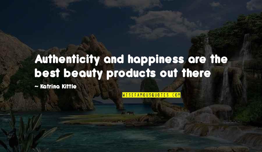 You Never Know What Future Holds Quotes By Katrina Kittle: Authenticity and happiness are the best beauty products