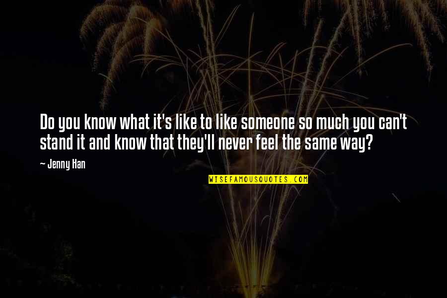 You Never Know What I Feel Quotes By Jenny Han: Do you know what it's like to like