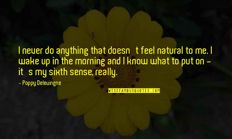 You Never Know What I Feel Quotes By Poppy Delevingne: I never do anything that doesn't feel natural