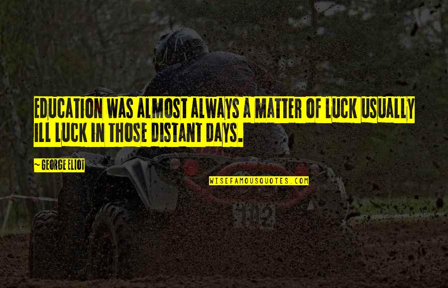 You Never Know What Life Will Bring Quotes By George Eliot: Education was almost always a matter of luck