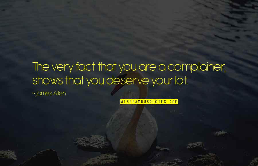 You Never Know What Life Will Bring Quotes By James Allen: The very fact that you are a complainer,