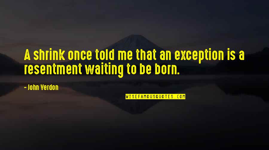 You Never Know What Life Will Bring Quotes By John Verdon: A shrink once told me that an exception
