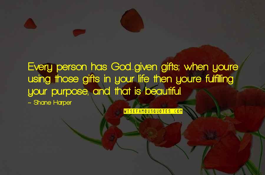 You Never Know What Life Will Bring Quotes By Shane Harper: Every person has God-given gifts; when you're using You Never Know What Life Will Bring Quotes By Shane Harper: Every person has God-given gifts; when you're using