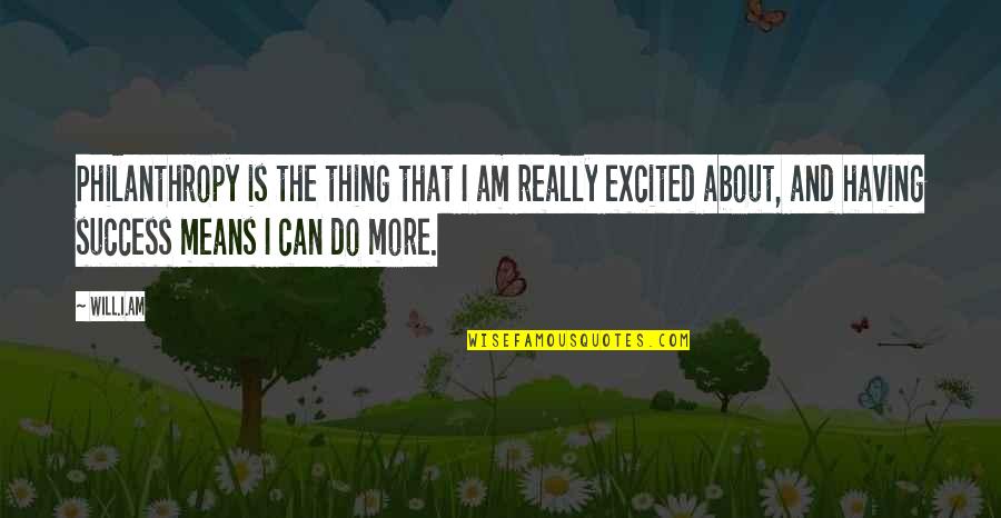 You Never Know What Will Happen Quotes By Will.i.am: Philanthropy is the thing that I am really You Never Know What Will Happen Quotes By Will.i.am: Philanthropy is the thing that I am really
