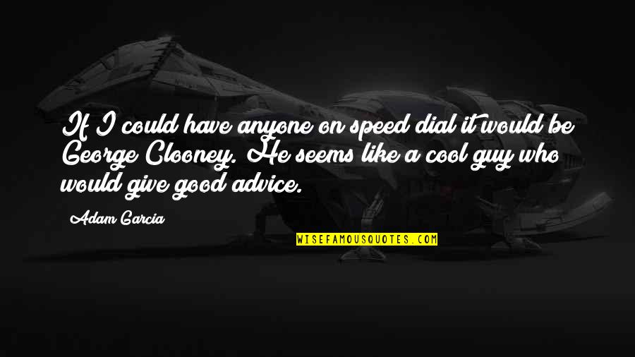 You Never Know What You Got Quotes By Adam Garcia: If I could have anyone on speed dial