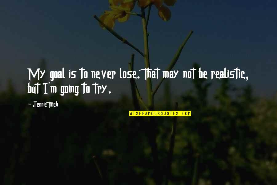You Never Know What You Got Quotes By Jennie Finch: My goal is to never lose. That may