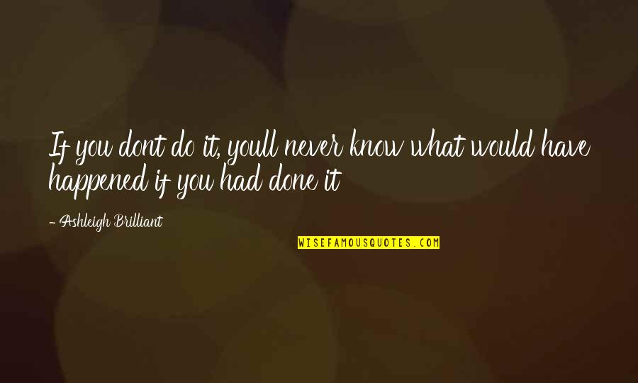 You Never Know What You Have Quotes By Ashleigh Brilliant: If you dont do it, youll never know