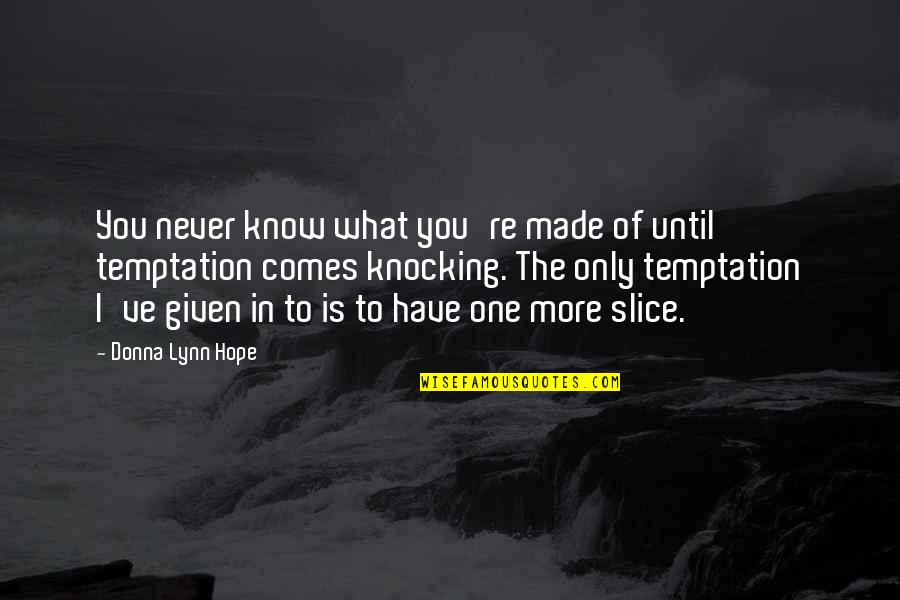 You Never Know What You Have Quotes By Donna Lynn Hope: You never know what you're made of until