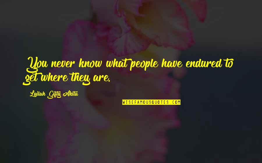 You Never Know What You Have Quotes By Lailah Gifty Akita: You never know what people have endured to