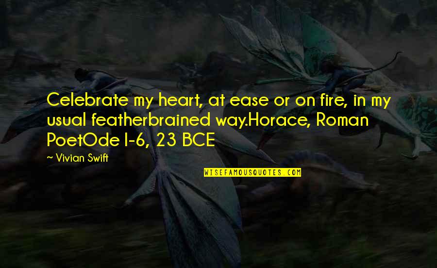 You Never Know Where The Road Will Take You Quotes By Vivian Swift: Celebrate my heart, at ease or on fire, You Never Know Where The Road Will Take You Quotes By Vivian Swift: Celebrate my heart, at ease or on fire,
