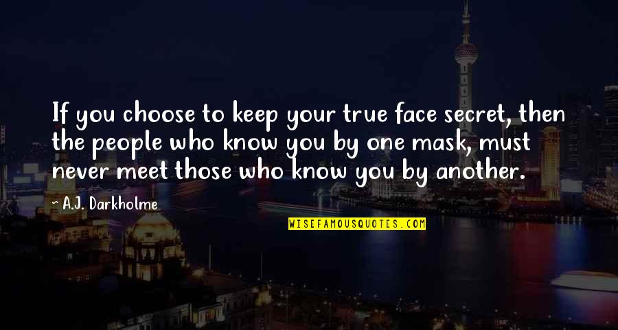 You Never Know Who Quotes By A.J. Darkholme: If you choose to keep your true face