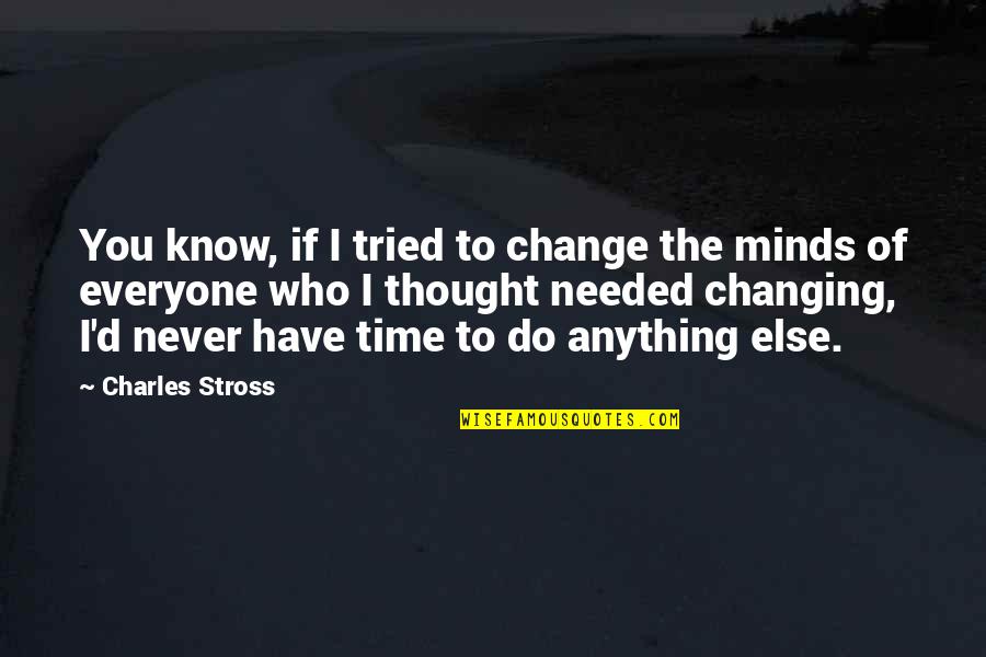 You Never Know Who Quotes By Charles Stross: You know, if I tried to change the
