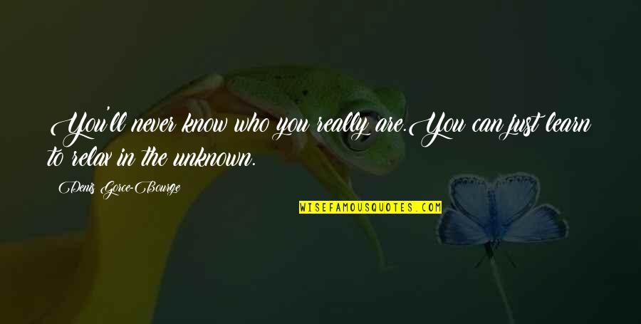 You Never Know Who Quotes By Denis Gorce-Bourge: You'll never know who you really are.You can