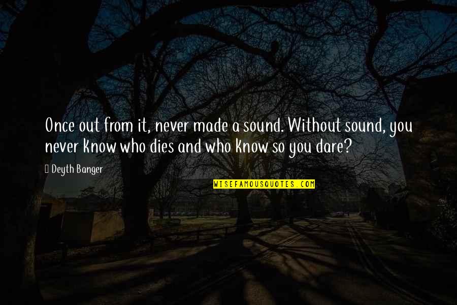 You Never Know Who Quotes By Deyth Banger: Once out from it, never made a sound. You Never Know Who Quotes By Deyth Banger: Once out from it, never made a sound.