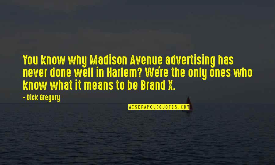 You Never Know Who Quotes By Dick Gregory: You know why Madison Avenue advertising has never