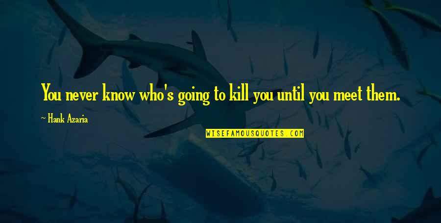 You Never Know Who Quotes By Hank Azaria: You never know who's going to kill you