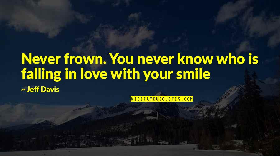 You Never Know Who Quotes By Jeff Davis: Never frown. You never know who is falling