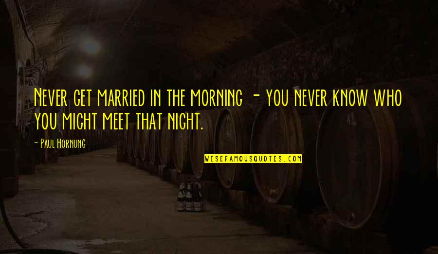 You Never Know Who Quotes By Paul Hornung: Never get married in the morning - you