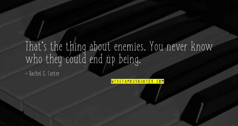 You Never Know Who Quotes By Rachel E. Carter: That's the thing about enemies. You never know You Never Know Who Quotes By Rachel E. Carter: That's the thing about enemies. You never know