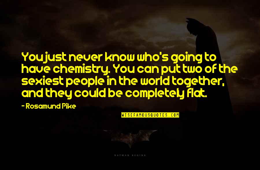 You Never Know Who Quotes By Rosamund Pike: You just never know who's going to have