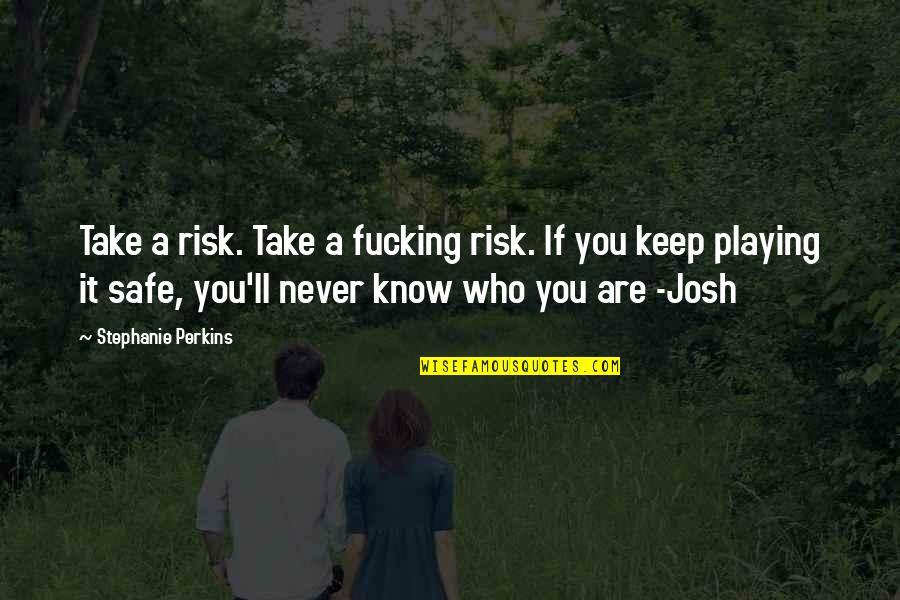 You Never Know Who Quotes By Stephanie Perkins: Take a risk. Take a fucking risk. If You Never Know Who Quotes By Stephanie Perkins: Take a risk. Take a fucking risk. If