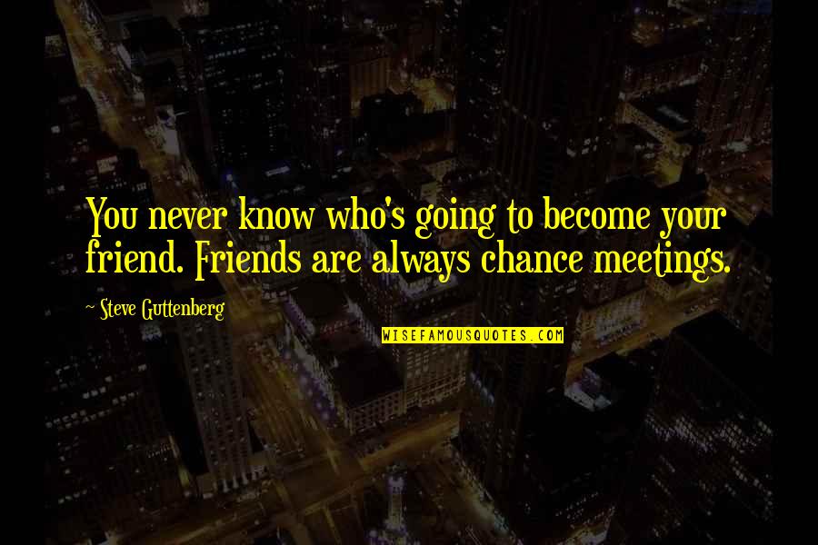 You Never Know Who Quotes By Steve Guttenberg: You never know who's going to become your