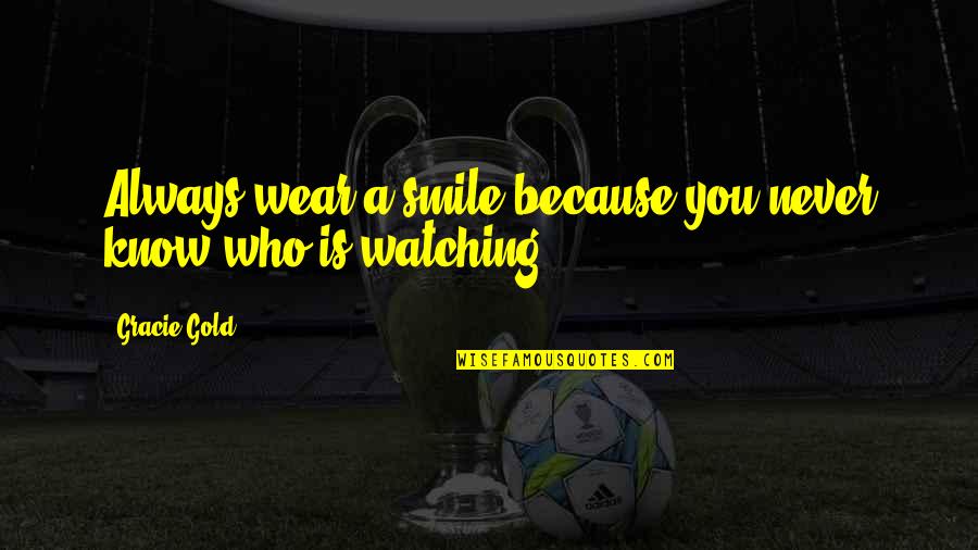 You Never Know Who's Watching Quotes By Gracie Gold: Always wear a smile because you never know