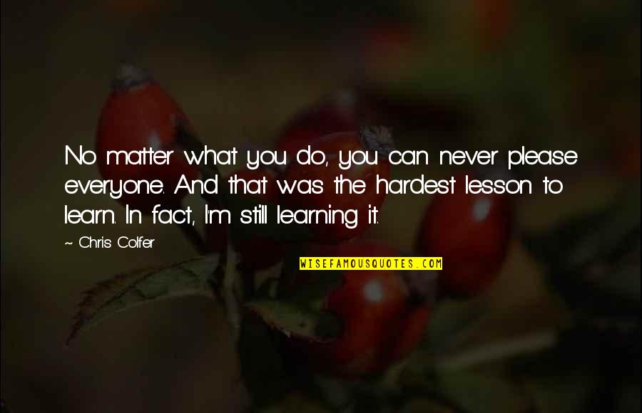You Never Learn Quotes By Chris Colfer: No matter what you do, you can never You Never Learn Quotes By Chris Colfer: No matter what you do, you can never