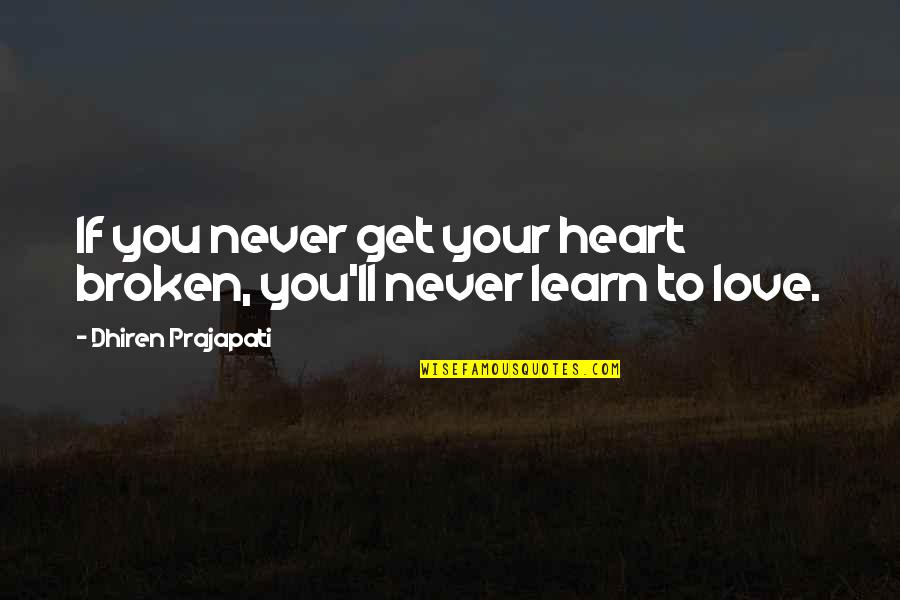 You Never Learn Quotes By Dhiren Prajapati: If you never get your heart broken, you'll
