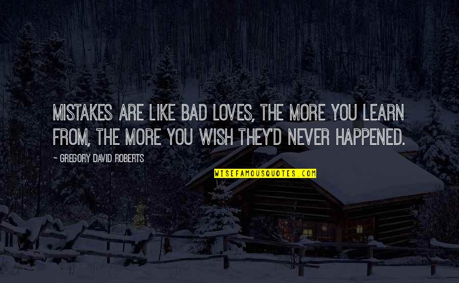 You Never Learn Quotes By Gregory David Roberts: Mistakes are like bad loves, the more you