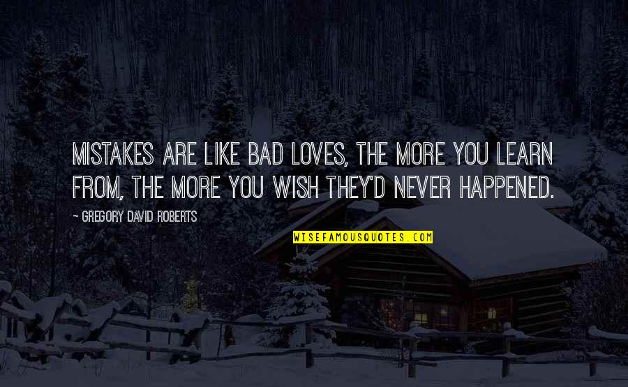 You Never Learn Quotes By Gregory David Roberts: Mistakes are like bad loves, the more you You Never Learn Quotes By Gregory David Roberts: Mistakes are like bad loves, the more you