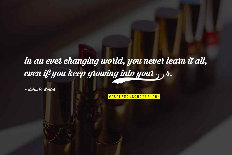 You Never Learn Quotes By John P. Kotter: In an ever changing world, you never learn