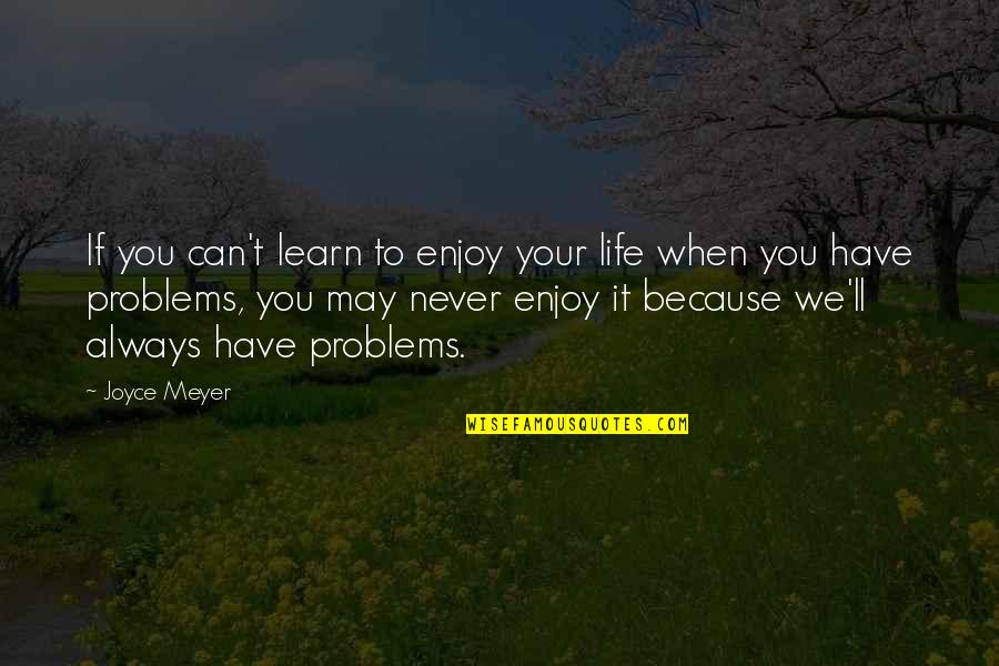You Never Learn Quotes By Joyce Meyer: If you can't learn to enjoy your life