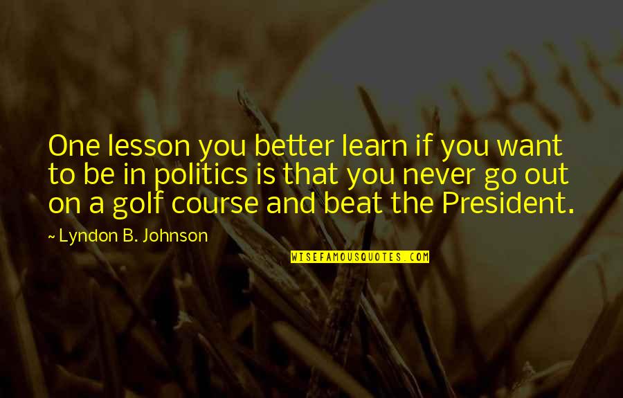 You Never Learn Quotes By Lyndon B. Johnson: One lesson you better learn if you want