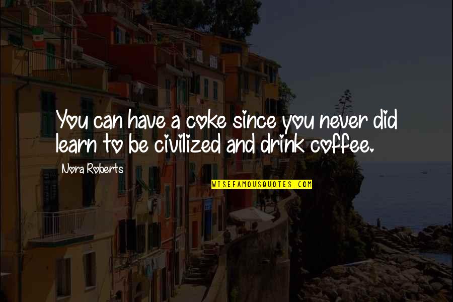 You Never Learn Quotes By Nora Roberts: You can have a coke since you never