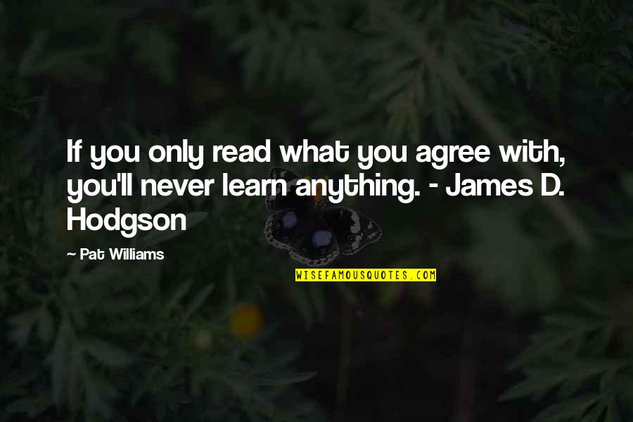 You Never Learn Quotes By Pat Williams: If you only read what you agree with,