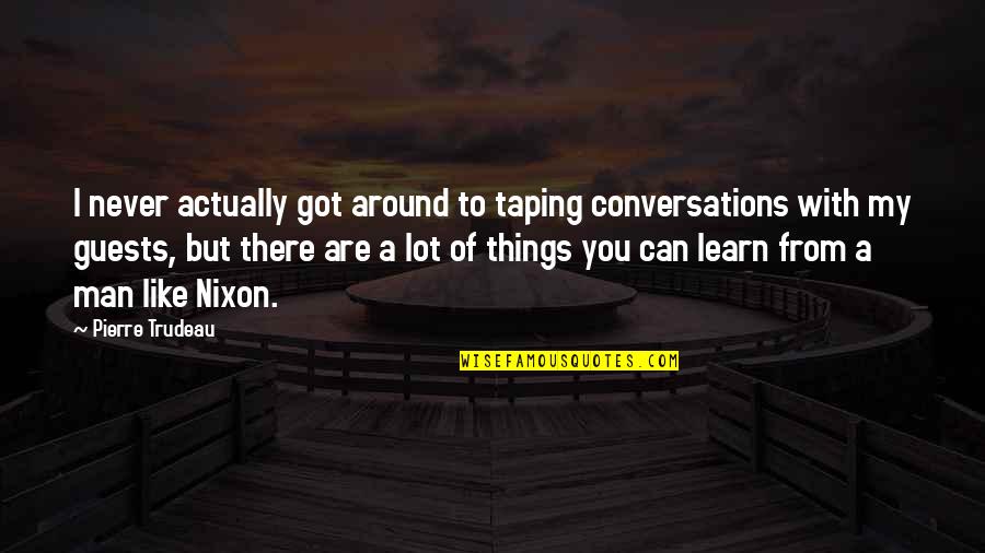 You Never Learn Quotes By Pierre Trudeau: I never actually got around to taping conversations