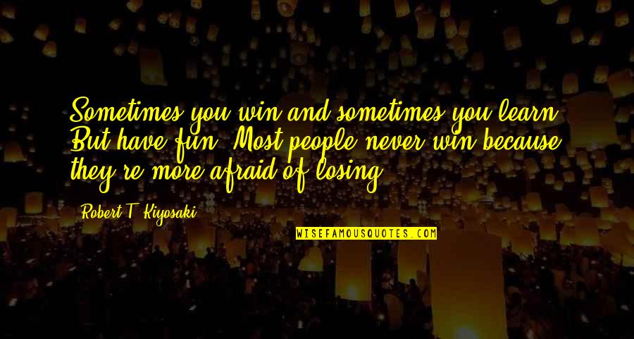 You Never Learn Quotes By Robert T. Kiyosaki: Sometimes you win and sometimes you learn. But