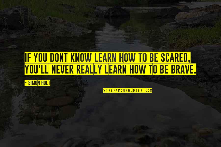 You Never Learn Quotes By Simon Holt: If you dont know learn how to be