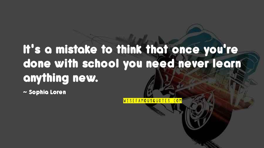 You Never Learn Quotes By Sophia Loren: It's a mistake to think that once you're