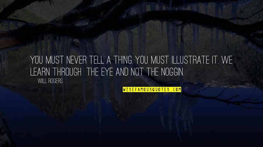 You Never Learn Quotes By Will Rogers: You must never tell a thing. You must