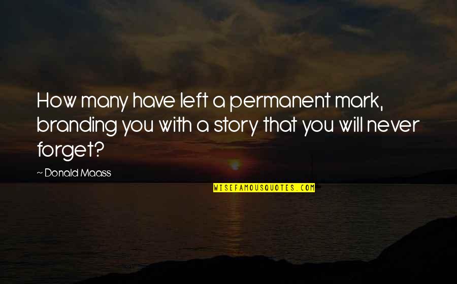 You Never Left Quotes By Donald Maass: How many have left a permanent mark, branding