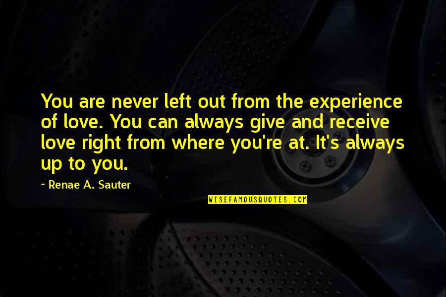 You Never Left Quotes By Renae A. Sauter: You are never left out from the experience