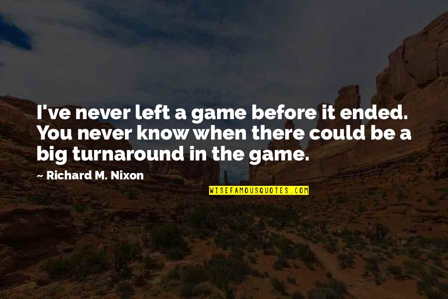 You Never Left Quotes By Richard M. Nixon: I've never left a game before it ended.