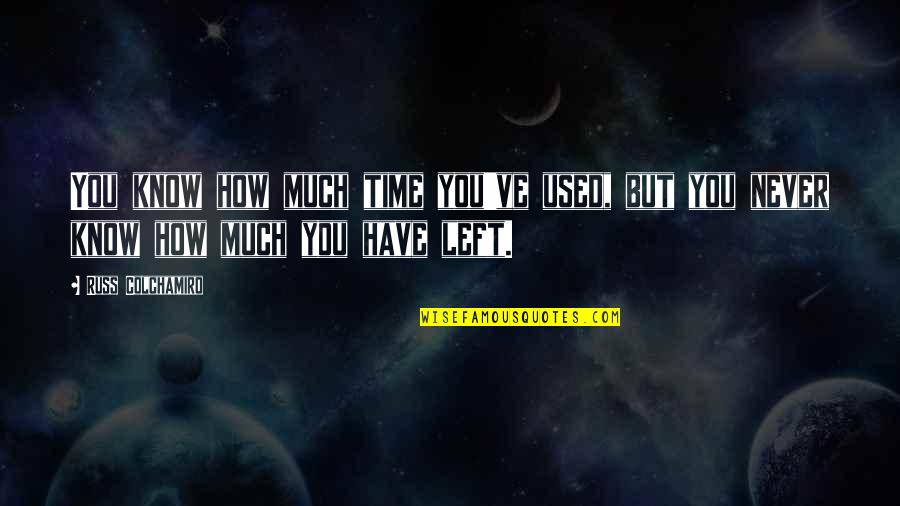 You Never Left Quotes By Russ Colchamiro: You know how much time you've used, but