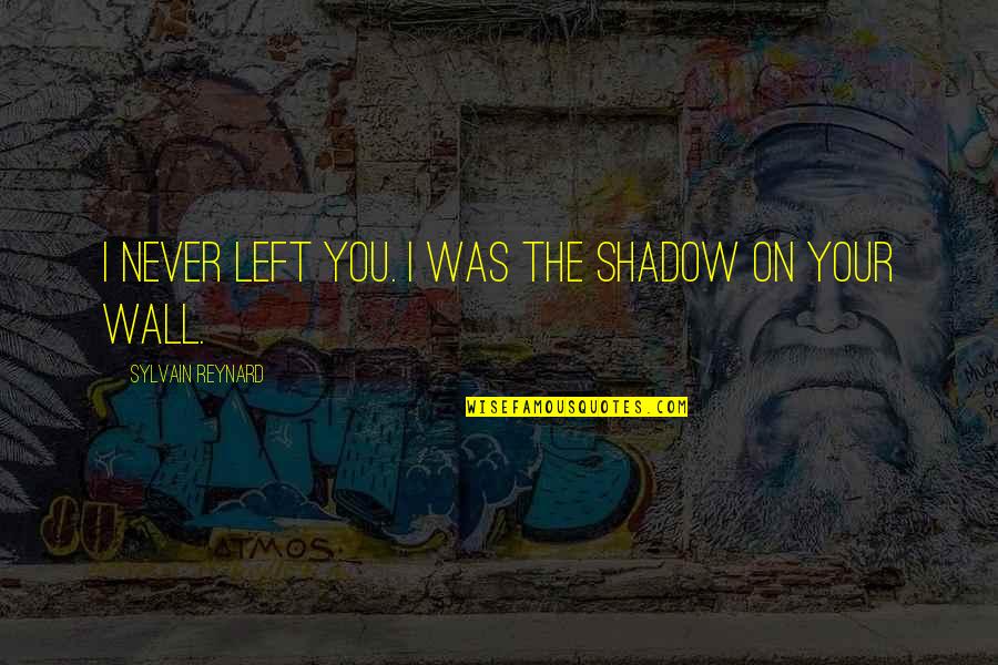 You Never Left Quotes By Sylvain Reynard: I never left you. I was the shadow