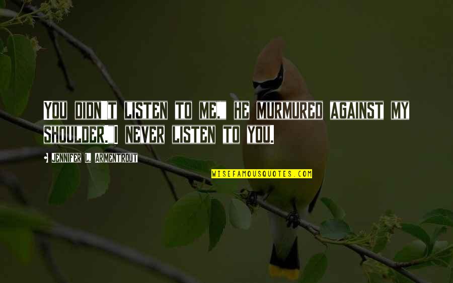 You Never Listen Quotes By Jennifer L. Armentrout: You didn't listen to me," he murmured against